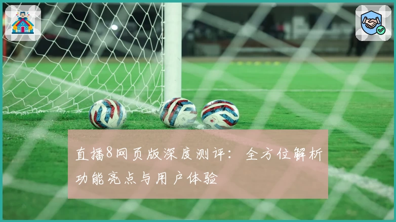 直播8网页版深度测评：全方位解析功能亮点与用户体验