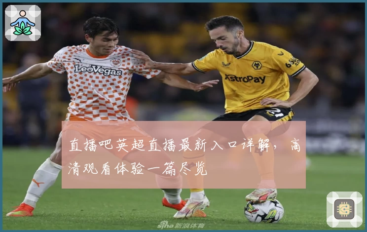 直播吧英超直播最新入口详解，高清观看体验一篇尽览